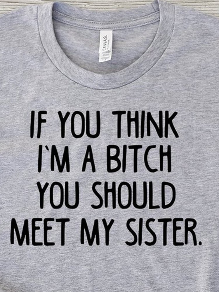 If You Think I’m A Bitch You Should Meet My Sister Tee
