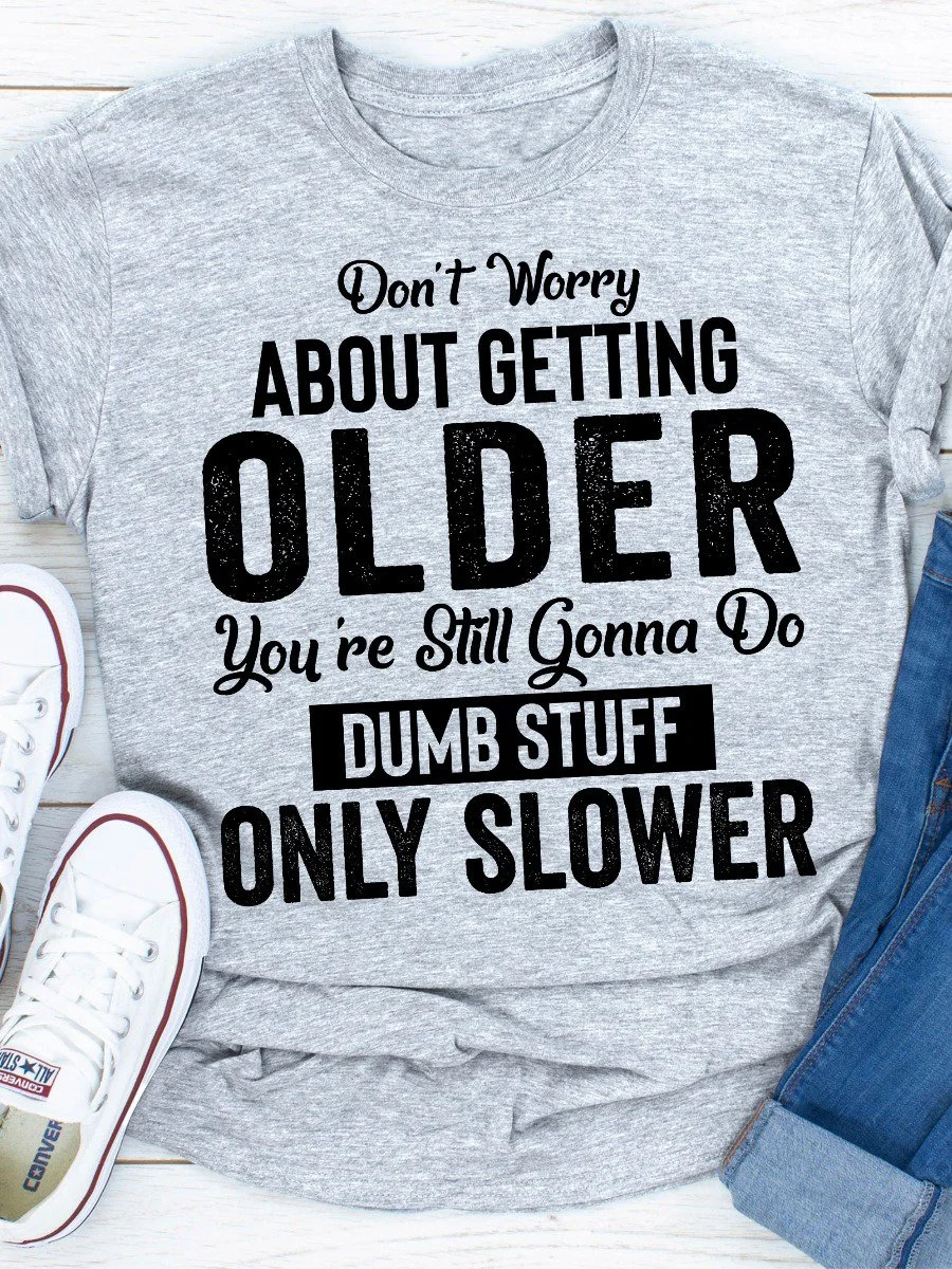 Don't Worry About Getting Older Tee