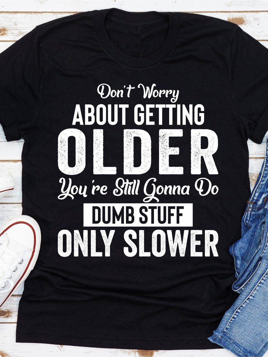 Don't Worry About Getting Older Tee