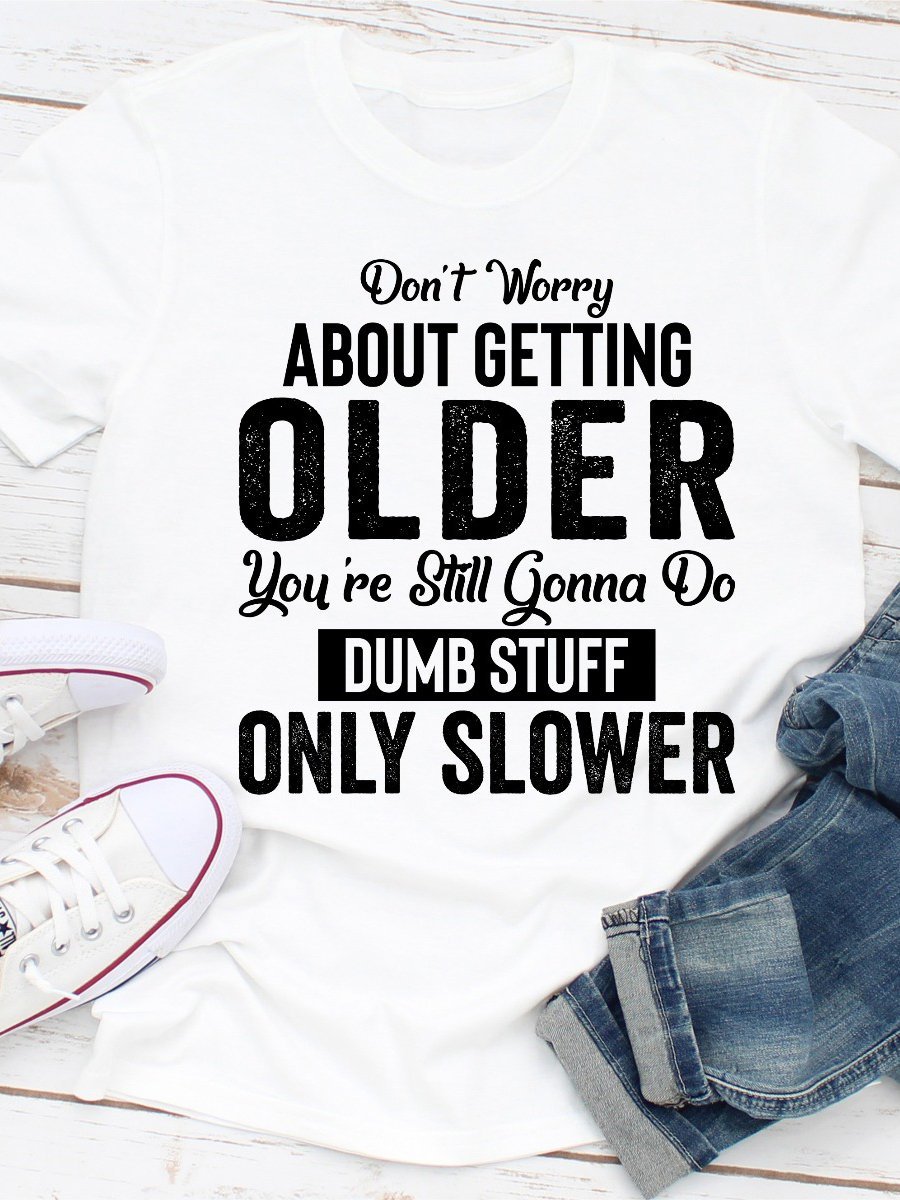 Don't Worry About Getting Older Tee