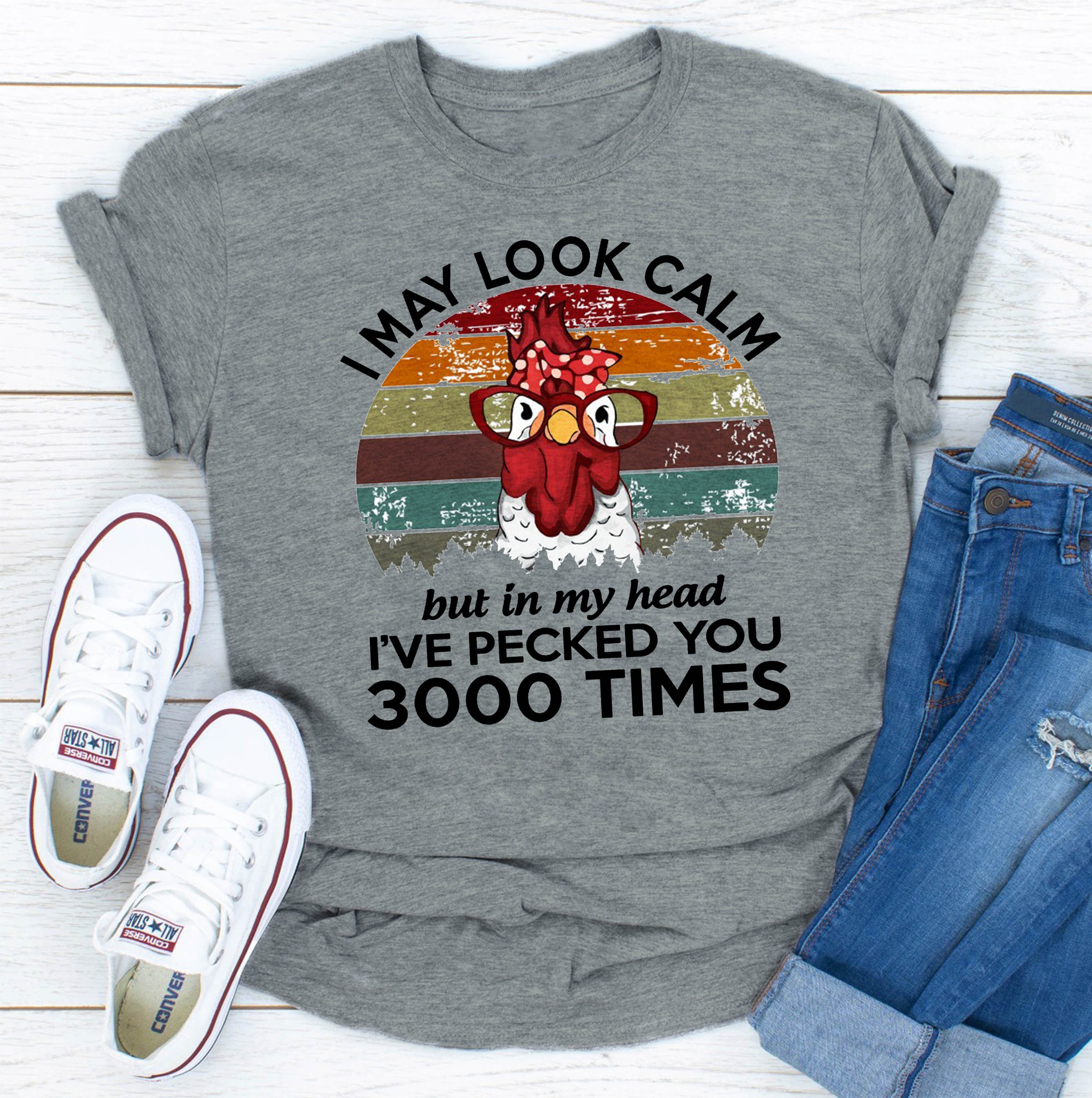 I May Look Calm But In My Head I've Pecked You 3000 T-shirt