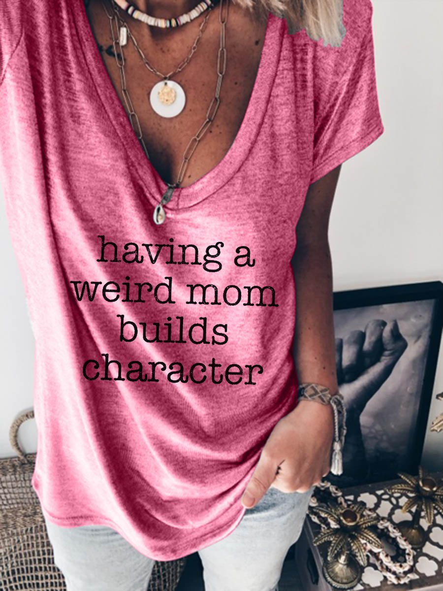 Having A Weird Mom Builds Character Tee