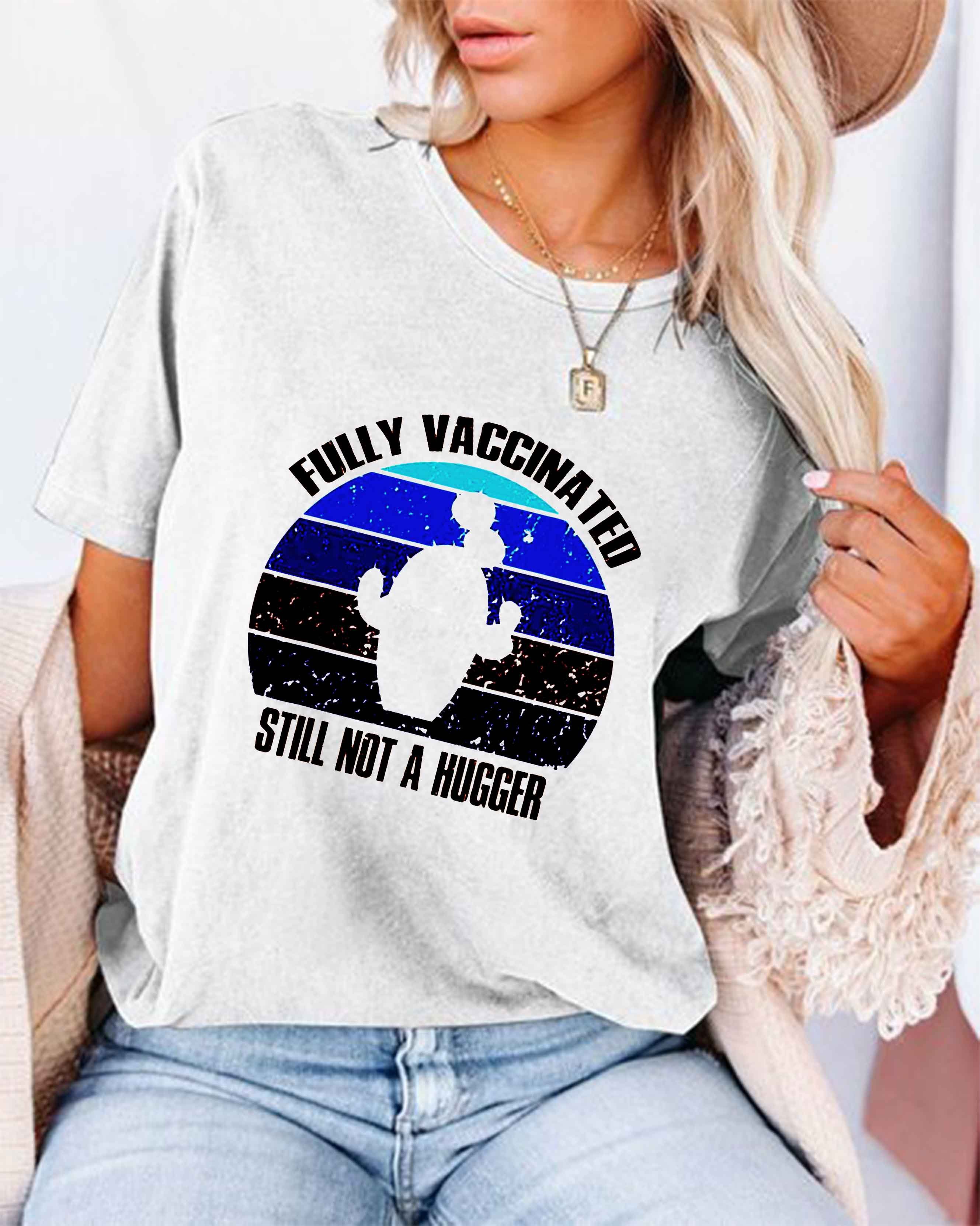 Fully Vaccinated Still Not A Hugger T-shirt