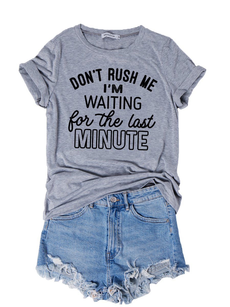 Don't Rush Me I'm Waiting For The Last Minute Tee