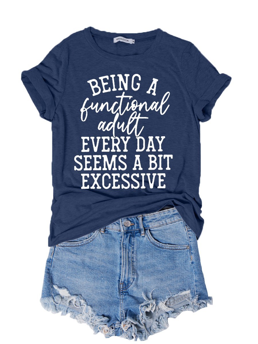 Being A Functional Adult Every Day Seems A Bit Excessive Letter Graphic Tee