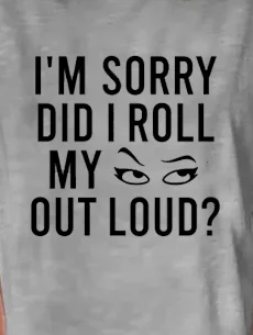 I'm Sorry, Did I Roll My Eyes Out Loud  Women's T-shirt