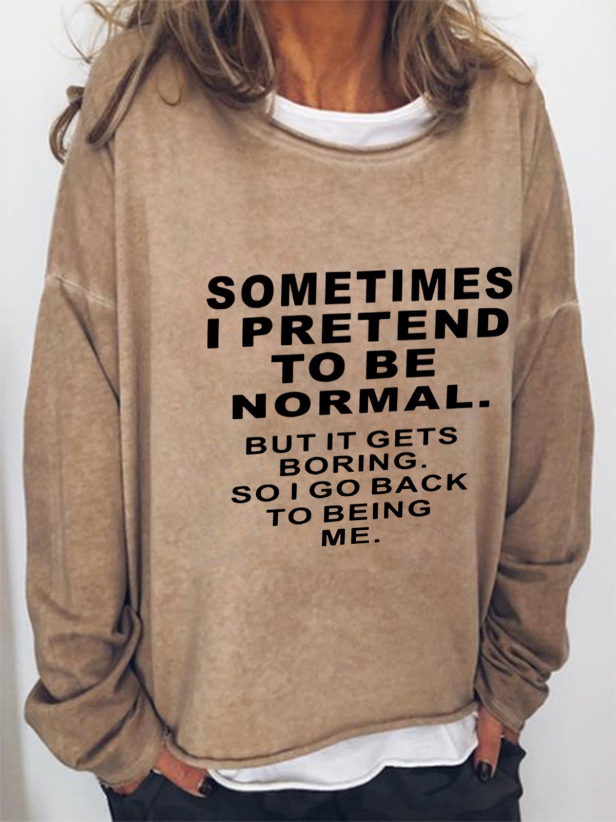 Sometime I Pretend To Be Normal But It Gets Boring So I Go Back To Being Me Casual Regular Fit Sweatshirts