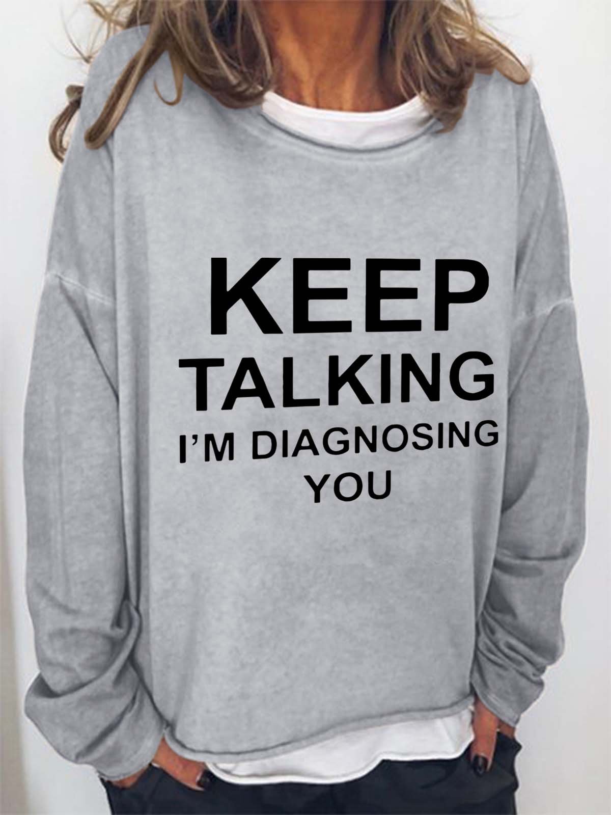 Keep Talking I'm Diagnosing You Casual Cotton Blends Sweatshirt