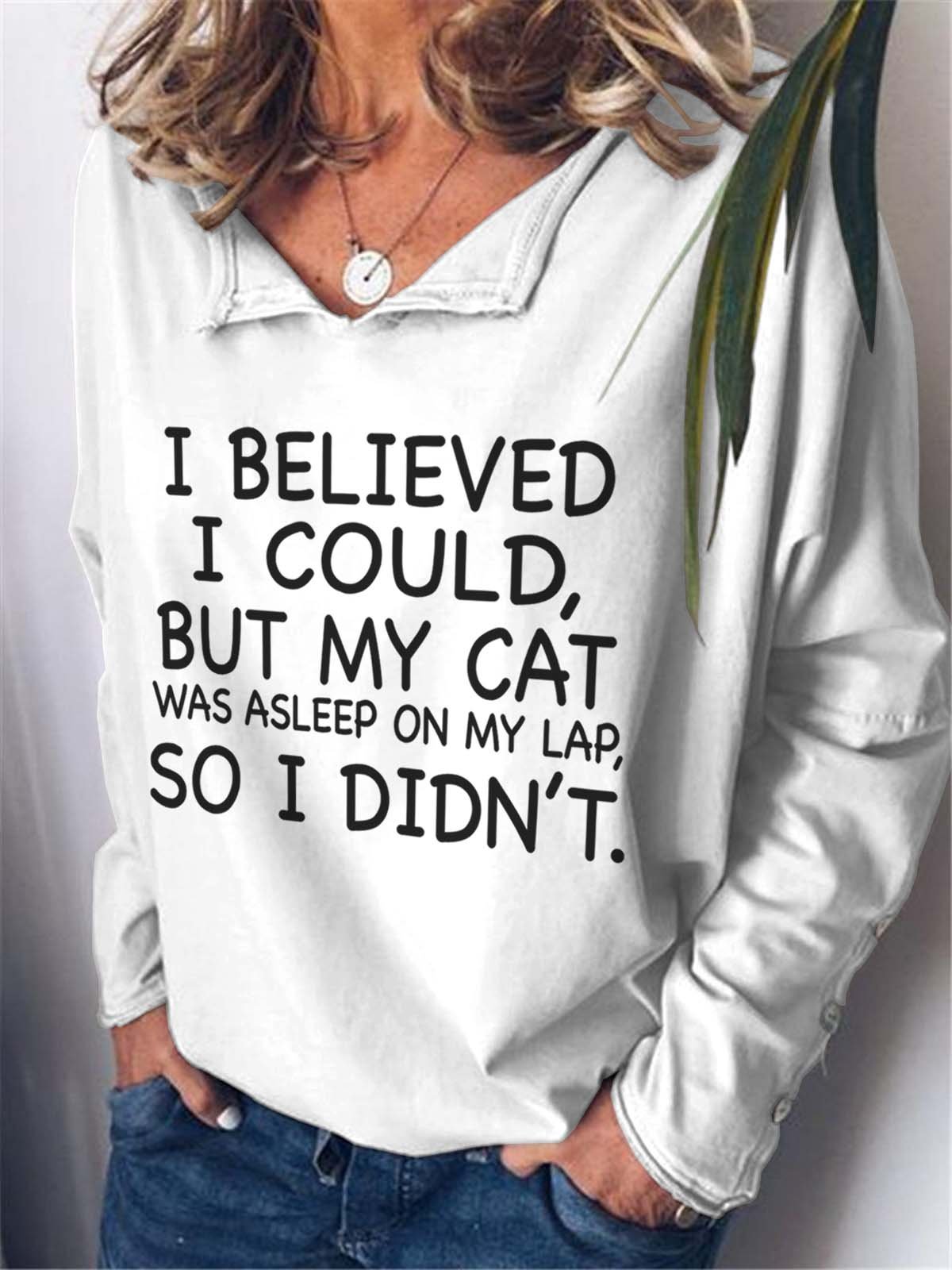 I Believed I Could But My Cat Was Asleep On My Lap So I Didn't Notched Sweatshirts