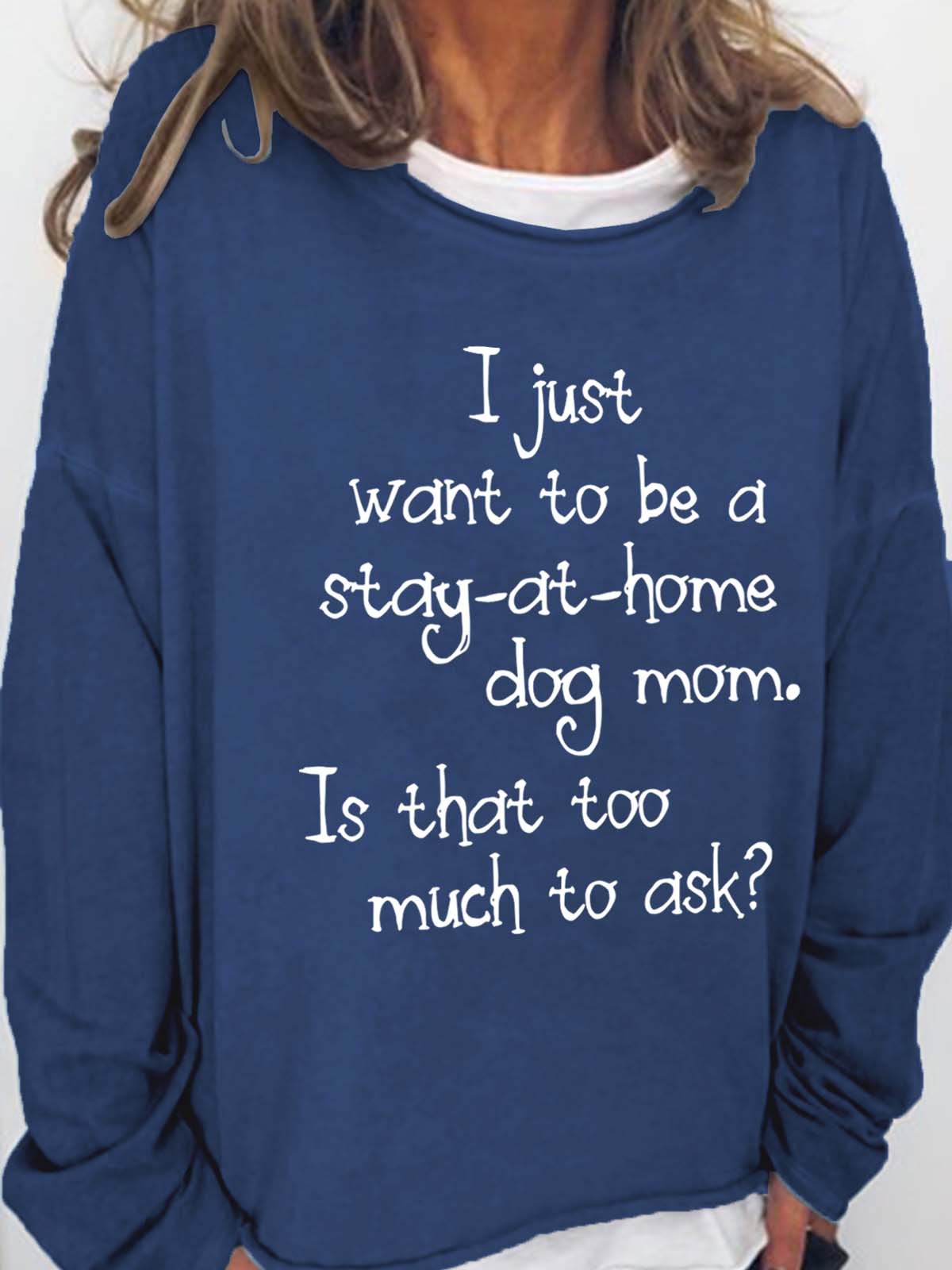 I Just Want To Be A Stay At Home Dog Mom Is That Too Much To Ask Casual Cotton Blends Sweatshirts