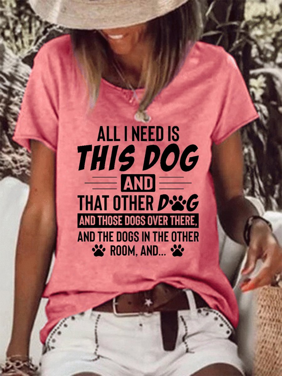 All I Need Is This Dog and That Other Dog Casual Loosen T-shirt