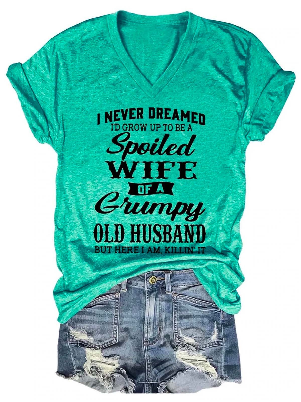 I Never Dreamed I’d Grow Up To Be A Spoiled Wife Of A Grumpy Old Husband V Neck Short Sleeve T-shirt