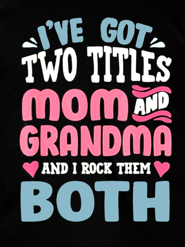 I've Got Two Titles Mom And Grandma T-shirt