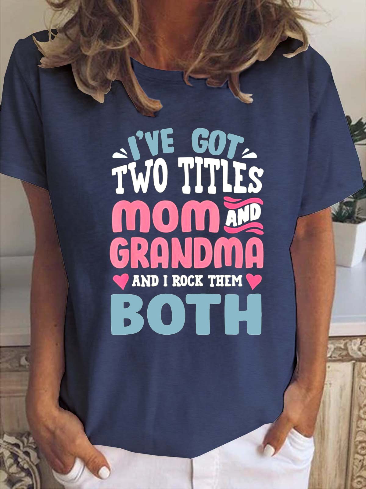 I've Got Two Titles Mom And Grandma T-shirt