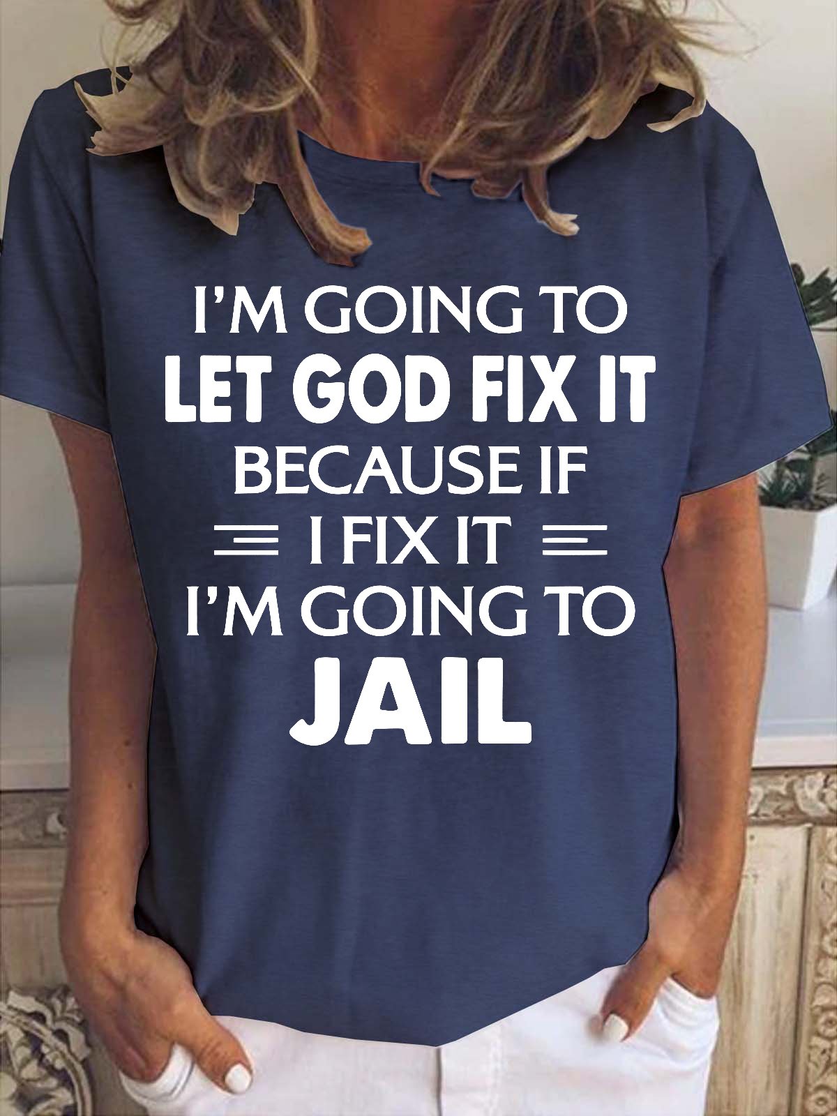 I'm Going To Let God Fix It, Because If I Fix It I'm Going to Jail Women's Short Sleeve T-Shirt