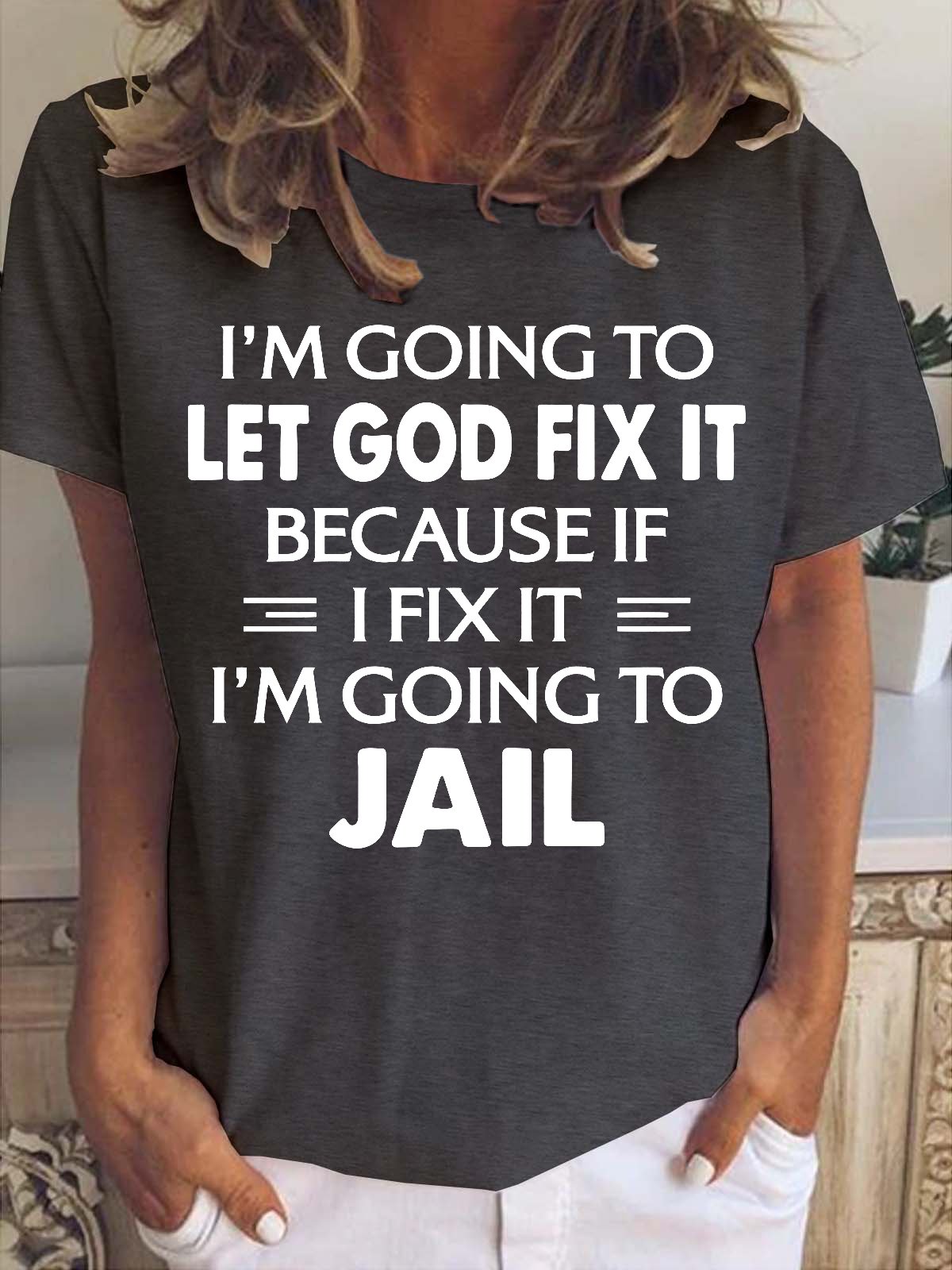 I'm Going To Let God Fix It, Because If I Fix It I'm Going to Jail Women's Short Sleeve T-Shirt