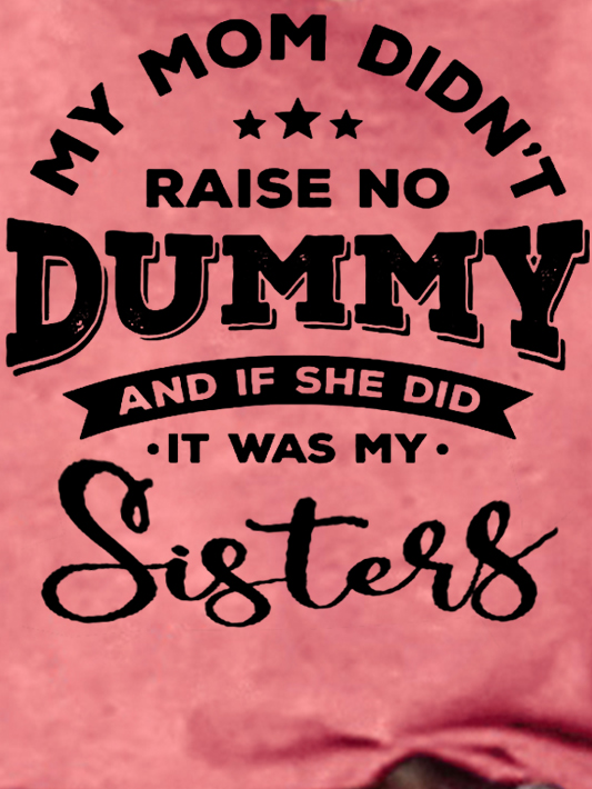 My Mom Didn’t Raise No Dummy & If She Did It Was My Sister Casual Cotton Blends Short Sleeve T-Shirt