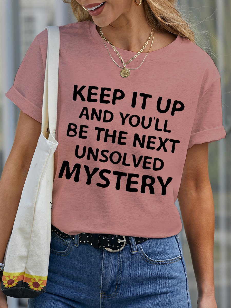 Keep It Up and You'll Be The Next Unsolved Mystery Funny Casual Crew Neck Short Sleeve T-Shirt