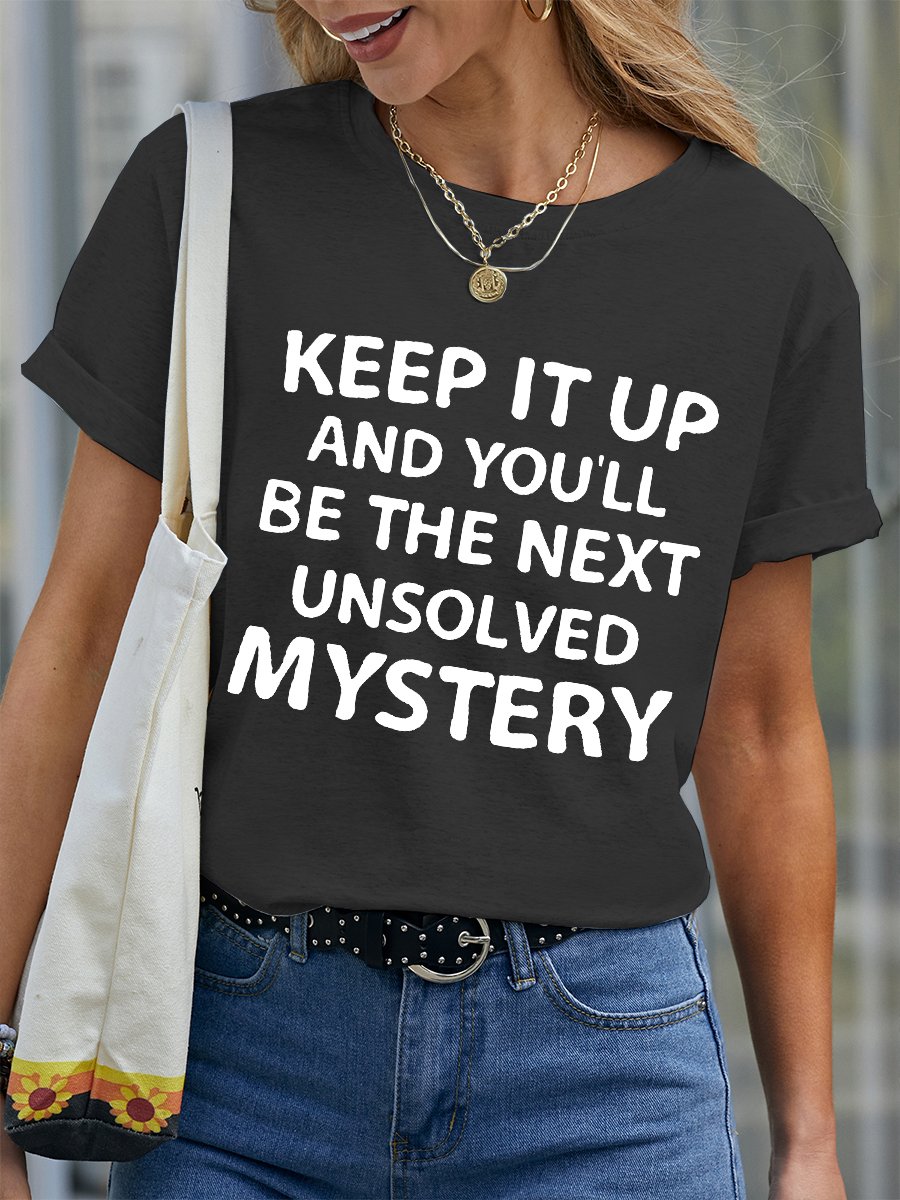 Keep It Up and You'll Be The Next Unsolved Mystery Funny Casual Crew Neck Short Sleeve T-Shirt