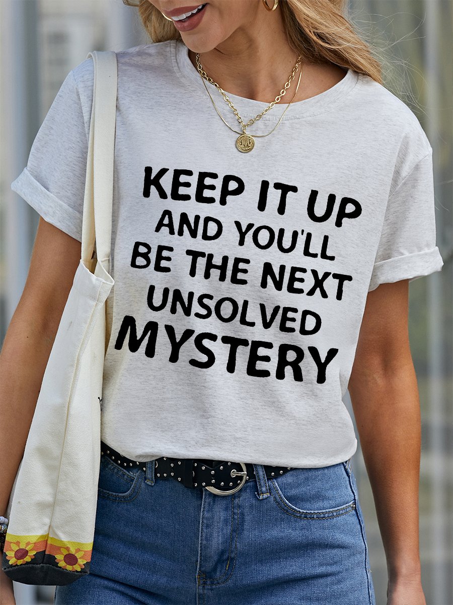 Keep It Up and You'll Be The Next Unsolved Mystery Funny Casual Crew Neck Short Sleeve T-Shirt