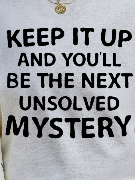 Keep It Up and You'll Be The Next Unsolved Mystery Funny Casual Crew Neck Short Sleeve T-Shirt