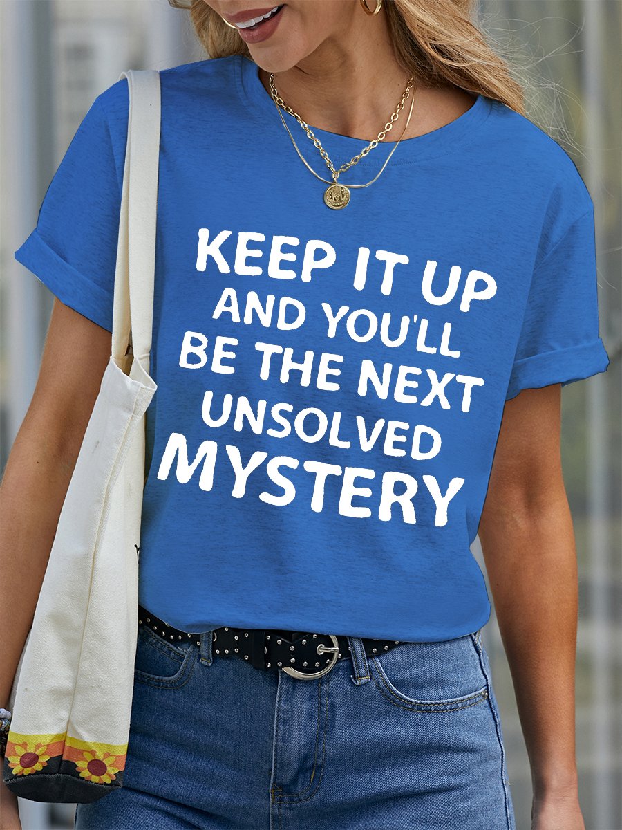 Keep It Up and You'll Be The Next Unsolved Mystery Funny Casual Crew Neck Short Sleeve T-Shirt