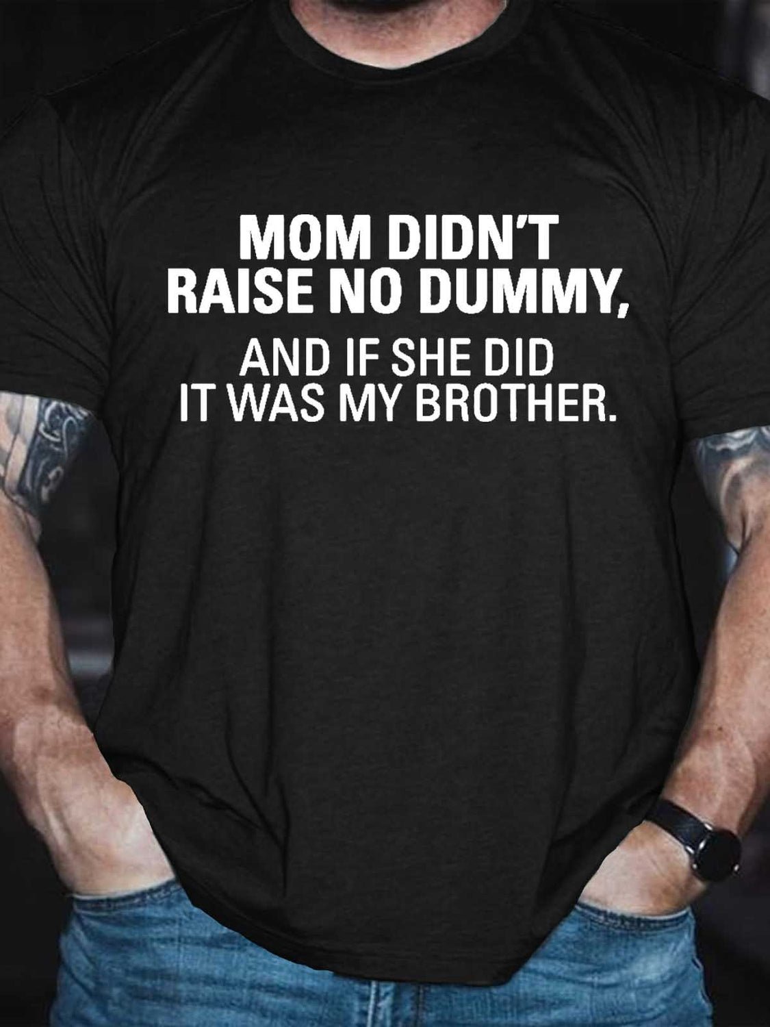 Men's My Mom Didn't Raise A Dummy, And If She Did It Was My Brother T-shirt