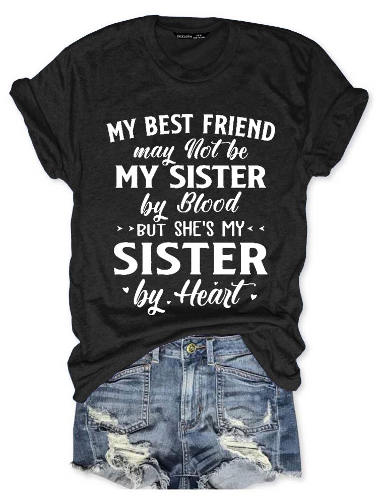 My Best Friend May Not Be My Sister By Blood But She's My Sister By Heart Cotton Blends Crew Neck Short Sleeve T-Shirt