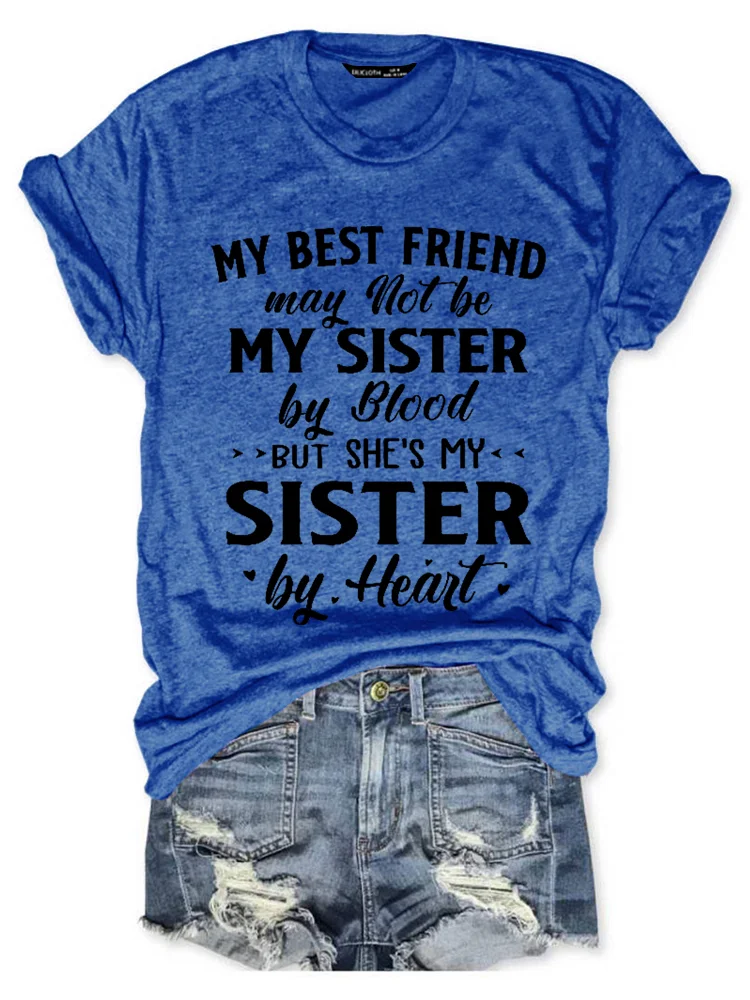 My Best Friend May Not Be My Sister By Blood But She's My Sister By Heart Cotton Blends Crew Neck Short Sleeve T-Shirt