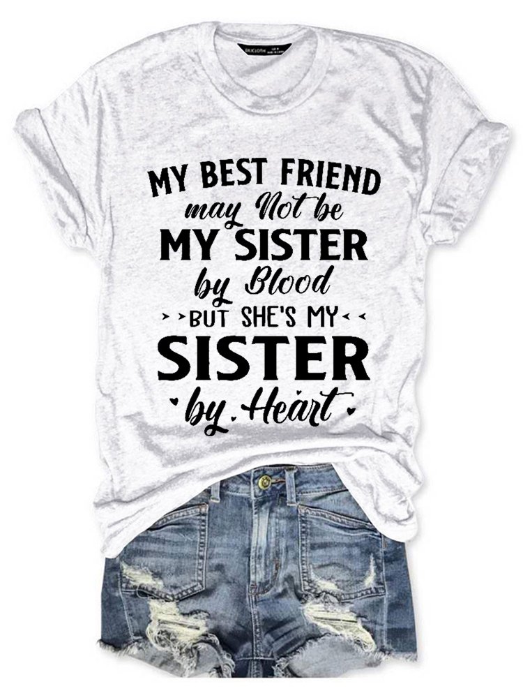 My Best Friend May Not Be My Sister By Blood But She's My Sister By Heart Cotton Blends Crew Neck Short Sleeve T-Shirt