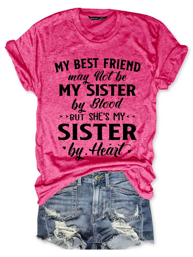 My Best Friend May Not Be My Sister By Blood But She's My Sister By Heart Cotton Blends Crew Neck Short Sleeve T-Shirt