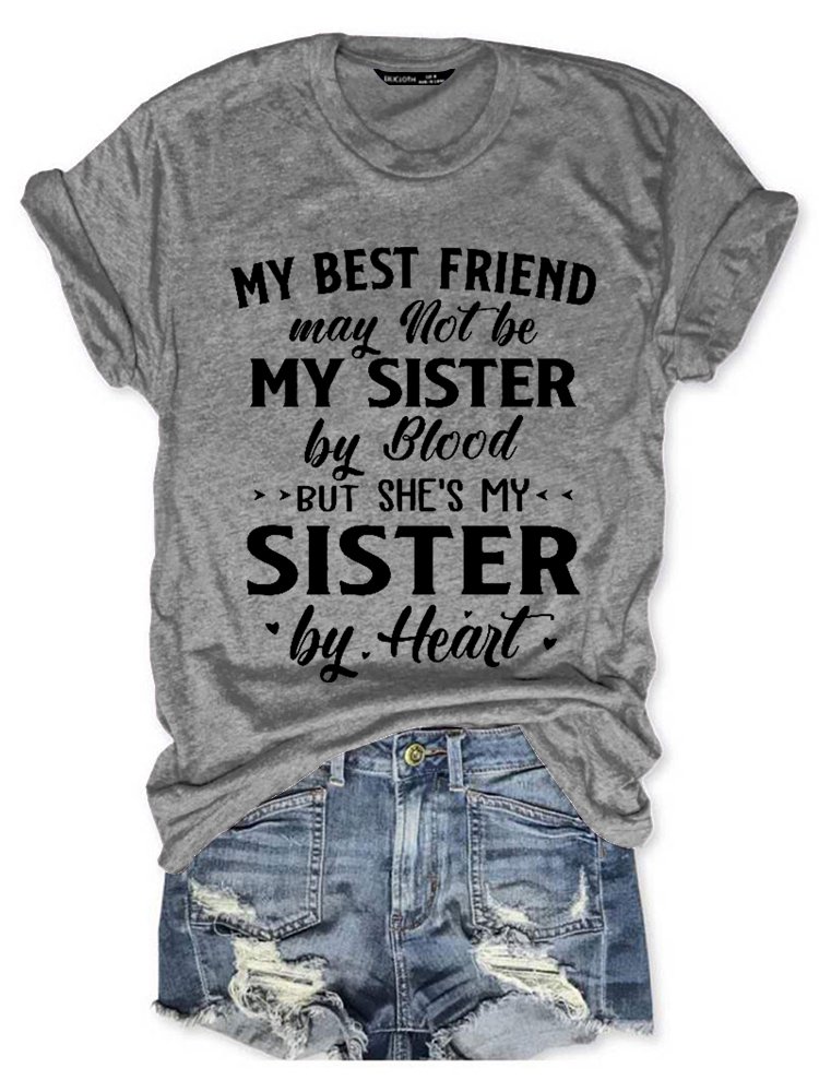 My Best Friend May Not Be My Sister By Blood But She's My Sister By Heart Cotton Blends Crew Neck Short Sleeve T-Shirt