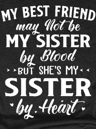 My Best Friend May Not Be My Sister By Blood But She's My Sister By Heart Cotton Blends Crew Neck Short Sleeve T-Shirt