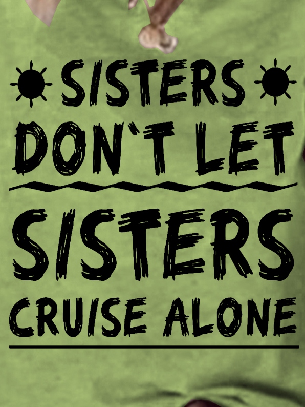 Sisters Don't Let Sisters Cruise Alone  Girls Trip Funny Letter Cotton Blends Short Sleeve T-Shirt