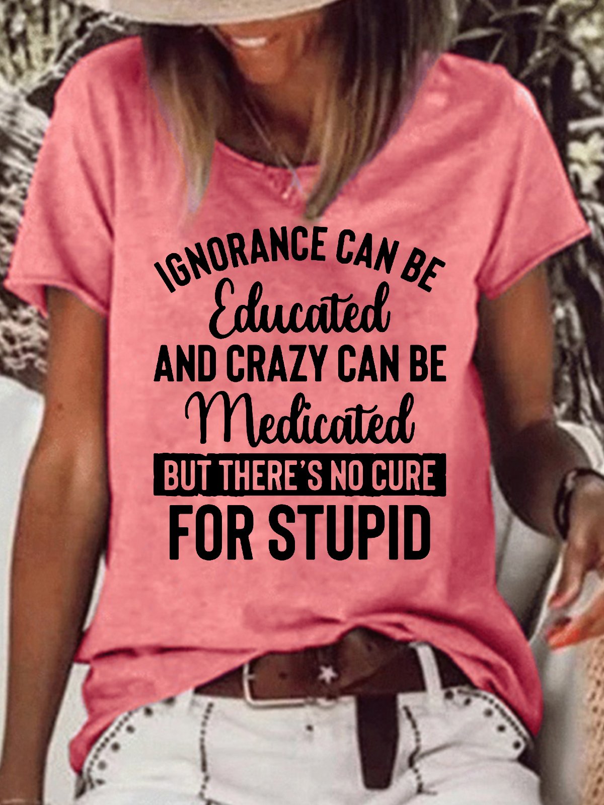 Womens Funny Ignorance Can Be Educated Crazy Can Be Medicated But There's No Cure For Stupid  T-Shirt