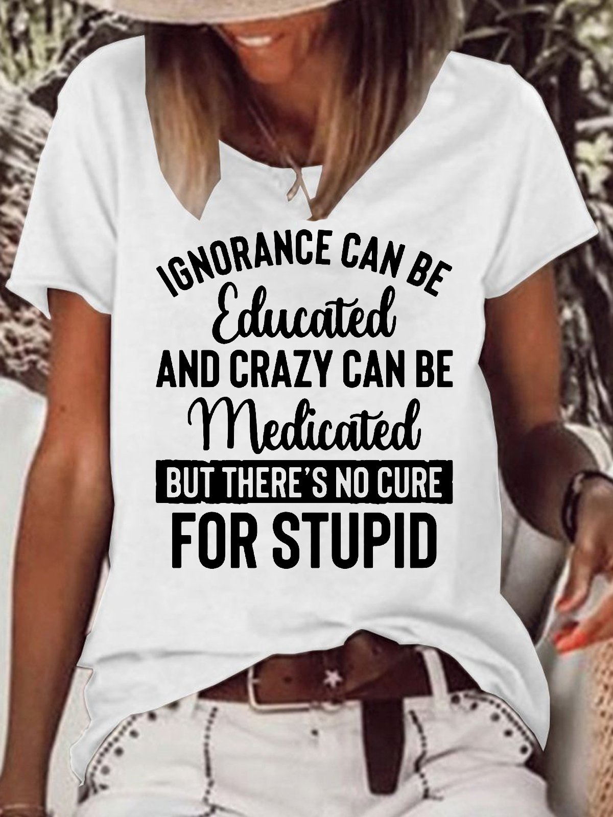 Womens Funny Ignorance Can Be Educated Crazy Can Be Medicated But There's No Cure For Stupid  T-Shirt