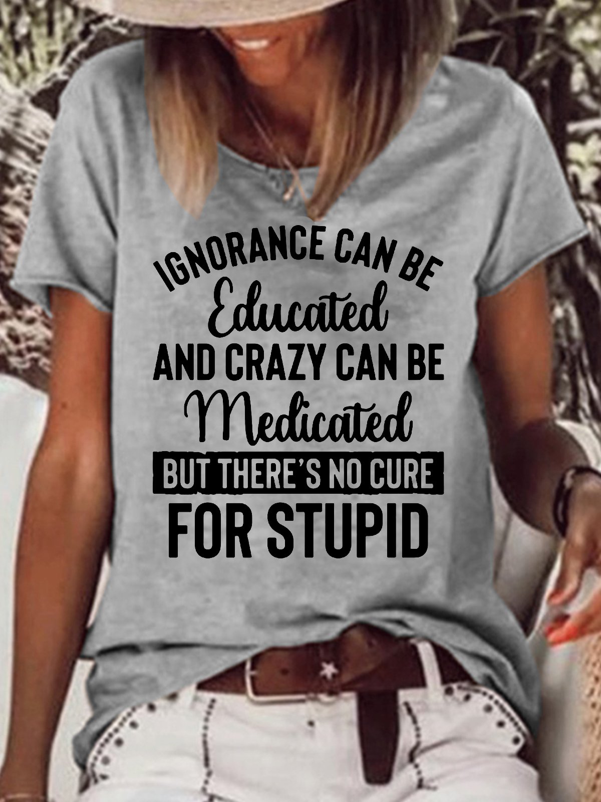 Womens Funny Ignorance Can Be Educated Crazy Can Be Medicated But There's No Cure For Stupid  T-Shirt