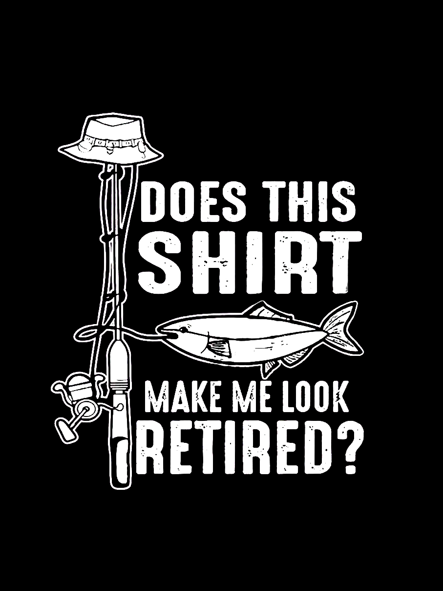 Does This Shirt Make Me Look Retired Funny Fishing T-shirt