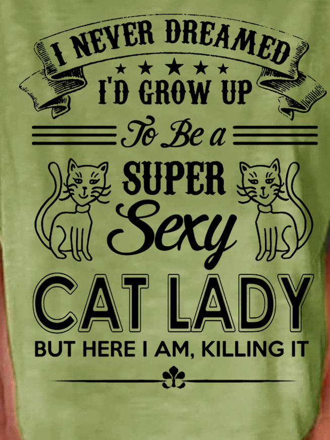 Women Funny I Never Dreamed I'd Grow Up To Be A Super Sexy Cat Lady But Here I Am Killing It Animal T-Shirt