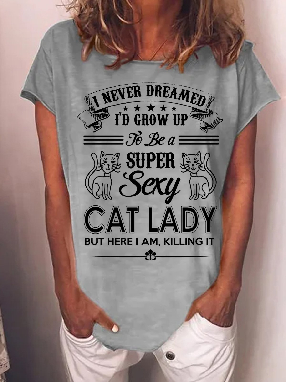 Women Funny I Never Dreamed I'd Grow Up To Be A Super Sexy Cat Lady But Here I Am Killing It Animal T-Shirt