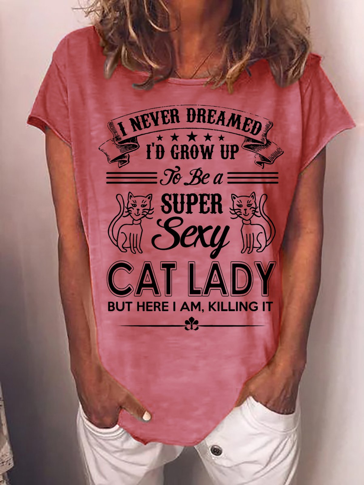 Women Funny I Never Dreamed I'd Grow Up To Be A Super Sexy Cat Lady But Here I Am Killing It Animal T-Shirt