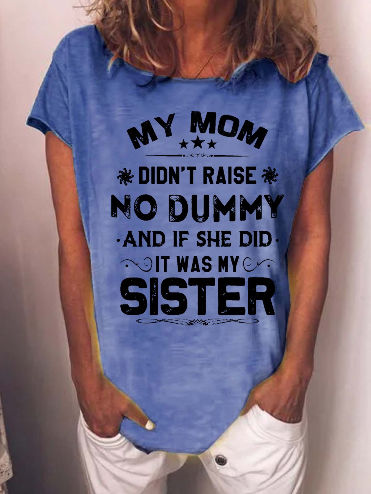 Women My Mom Didn't Raise No Dummy But If She Did It Was My sister Casual Crew Neck Cotton-Blend T-Shirt