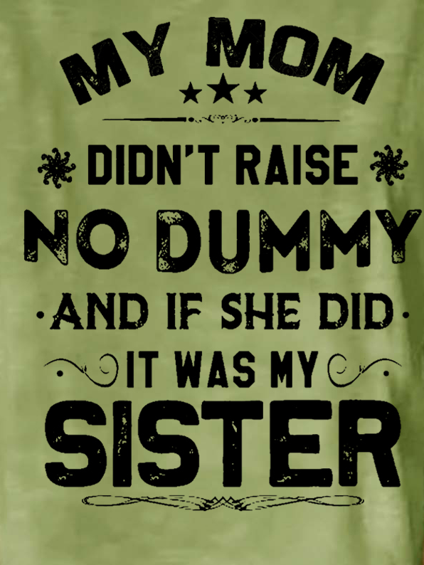 Women My Mom Didn't Raise No Dummy But If She Did It Was My sister Casual Crew Neck Cotton-Blend T-Shirt