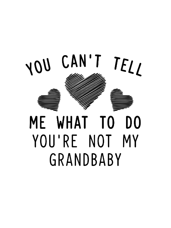 You Can't Tell Me What To Do You're Not My Grandbaby Sweatshirt