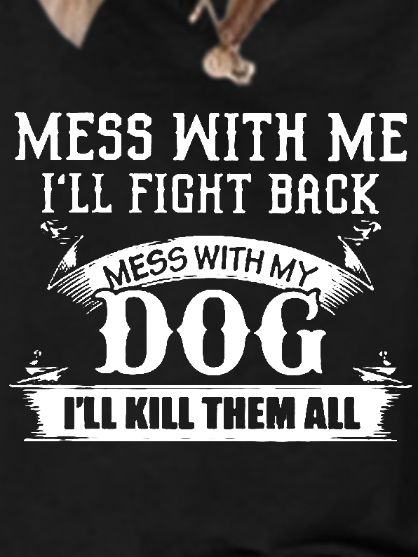 Women Mess With Me Ill Fight Back Mess With My Dog Ill Kill Them All Cotton-Blend Crew Neck Text Letters T-Shirt