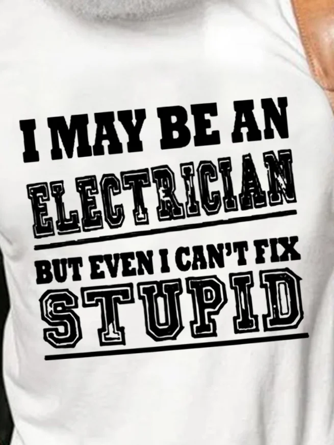 I May Be An Electrician But Even I Can't Fix Stupid Men's T-Shirt