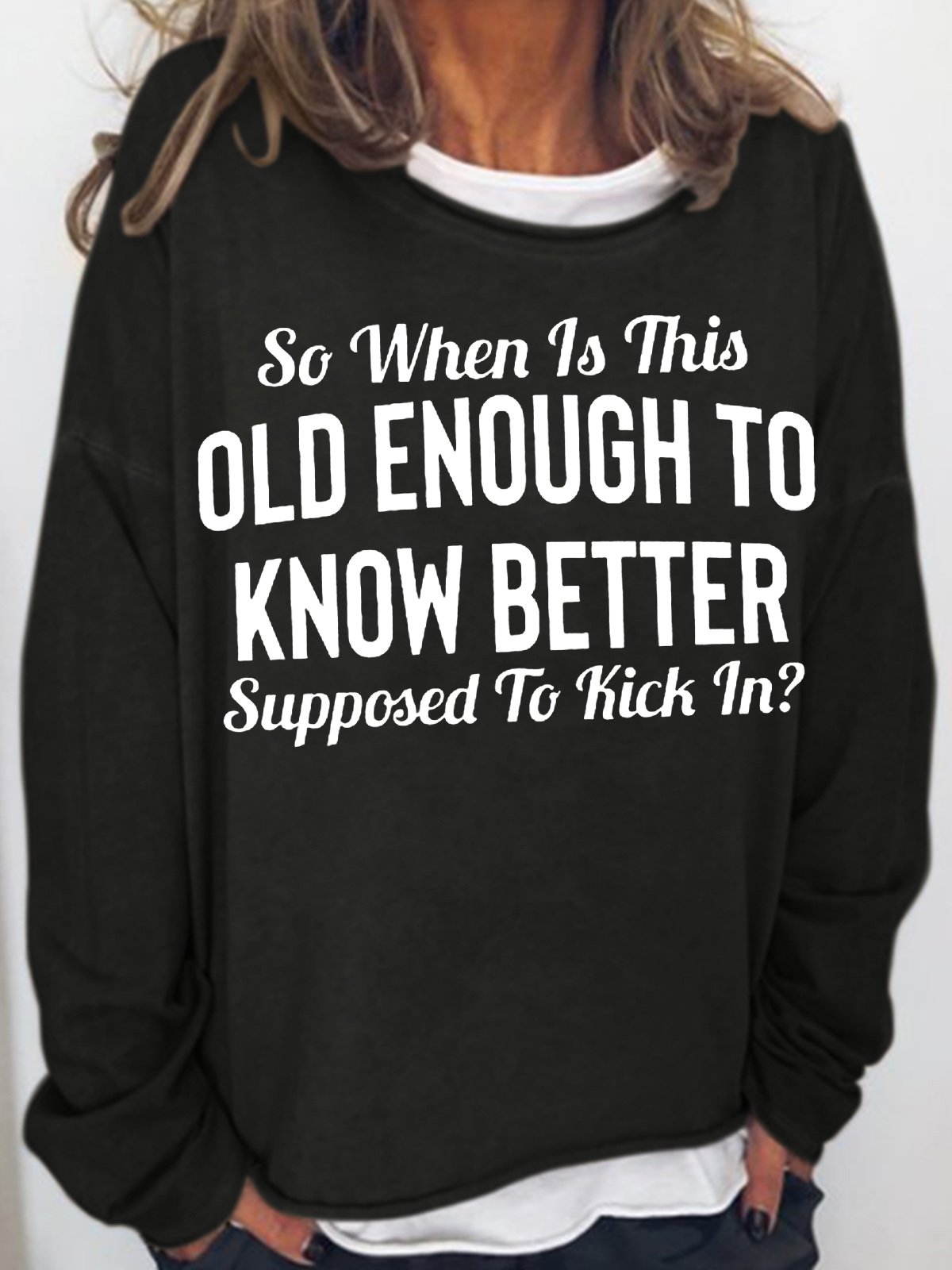 Womens Funny So When Is This "Old Enough To Know Better" Supposed To Kick In?Casual Sweatshirt