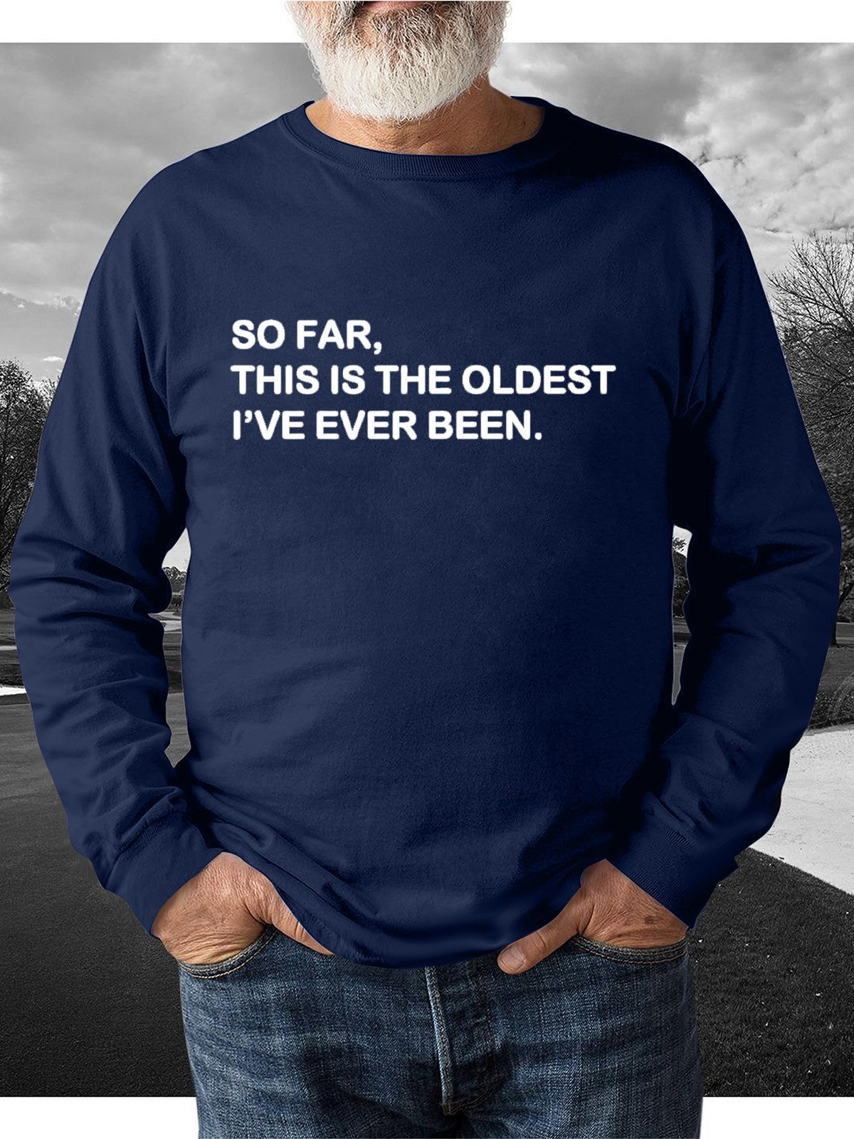 So Far This Is The Oldest I've Ever Been Men's Sweatshirt