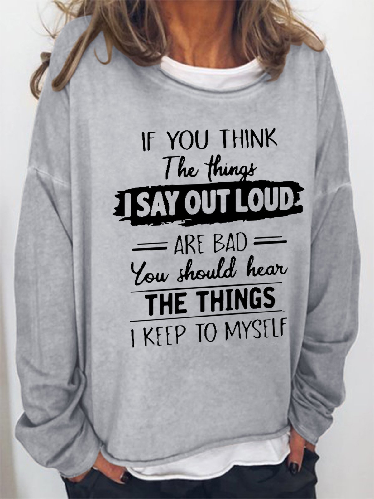 Women Funny Graphic If You Think The Things I Say Out Loud Are Bad You Should Hear The Things I Keep To Myself Sweatshirt