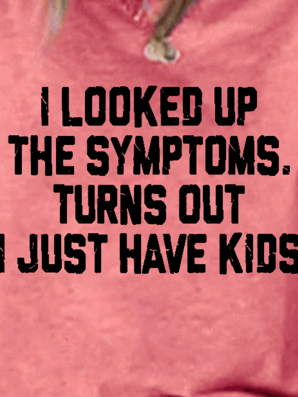 Women Funny Graphic I Looked Up My Symptoms Turns Out I Just Have Kids Loose Simple T-Shirt